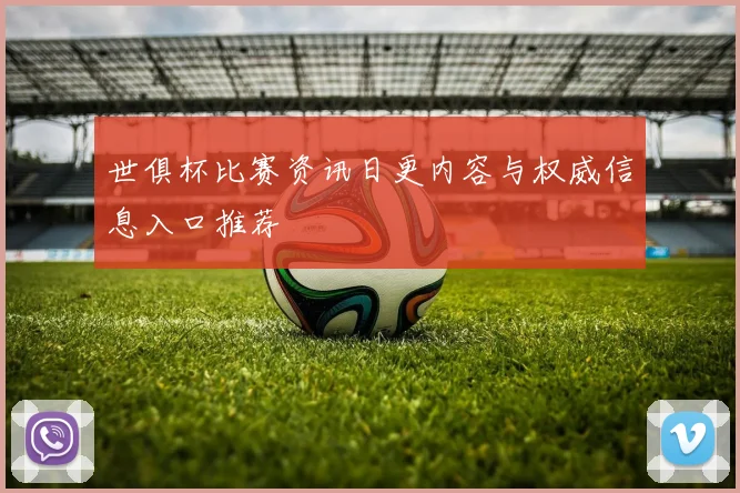 世俱杯比赛资讯日更内容与权威信息入口推荐