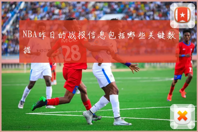 NBA昨日的战报信息包括哪些关键数据